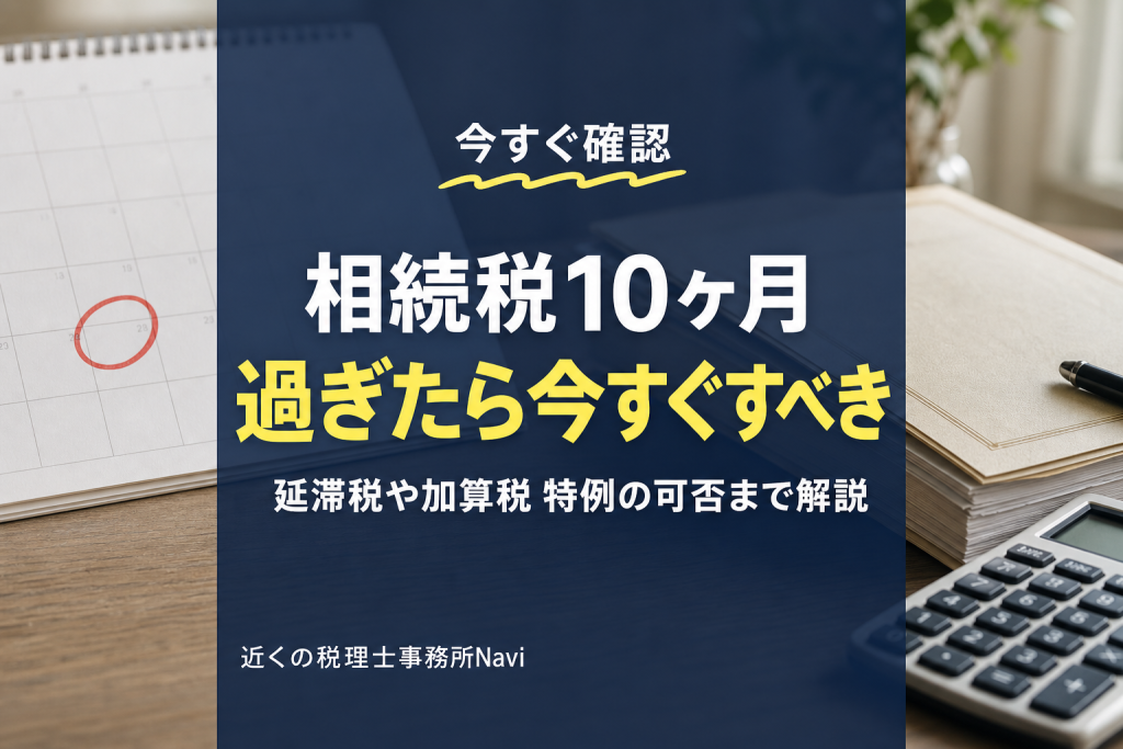 相続税10ヶ月過ぎたらどうなる?対処法を解説